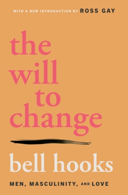 The Will to Change : Men, Masculinity, and Love