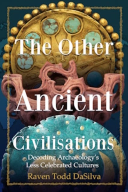 The Other Ancient Civilisations : Decoding Archaeology’s Less Celebrated Cultures (History Gifts, Ancient World History)