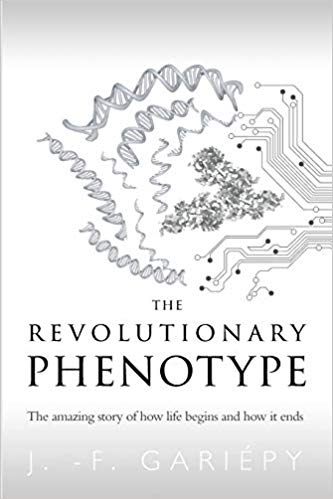 The Revolutionary Phenotype : The Amazing Story of How Life Begins and How It Ends