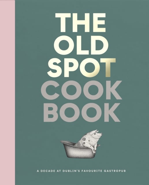 The Old Spot Cookbook : A Decade at Dublin's Favourite Gastropub