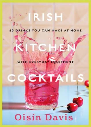 Irish Kitchen Cocktails: 60 Drinks You Can Make at Home with Everyday Equipment
