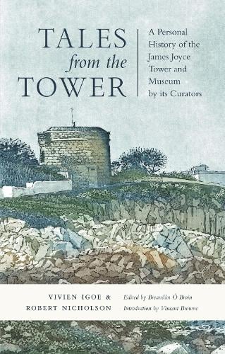 Tales from the Tower : A Personal History of the James Joyce Tower and Museum by its Curators