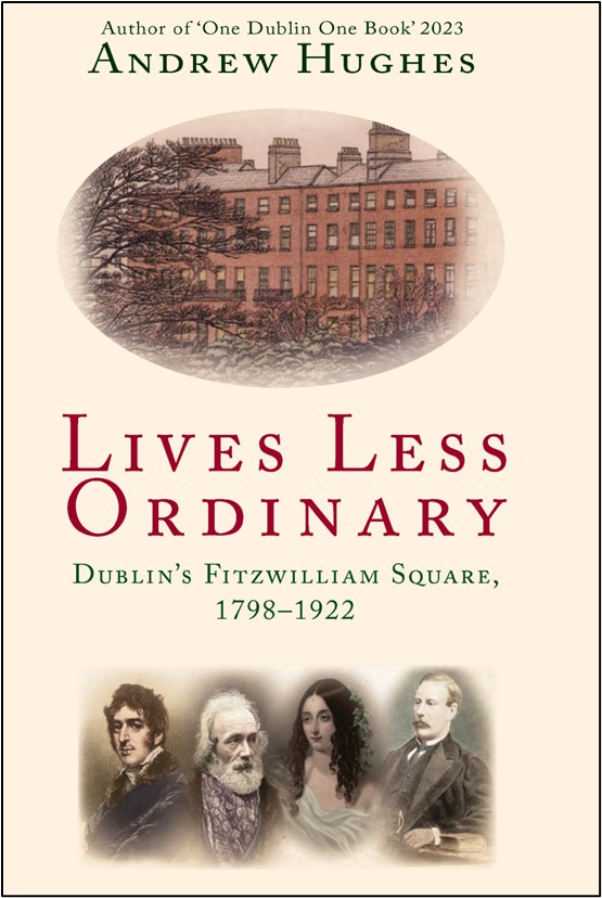 Lives Less Ordinary: Dublin’s Fitzwilliam Square, 1798–1922
