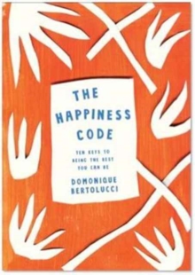 The Happiness Code : Ten Keys to Being the Best You Can Be