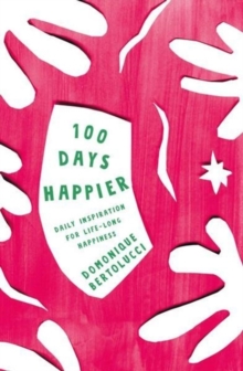 100 Days Happier : Daily Inspiration for Life-Long Happiness
