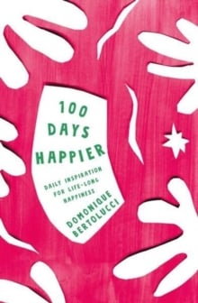 100 Days Happier : Daily Inspiration for Life-Long Happiness