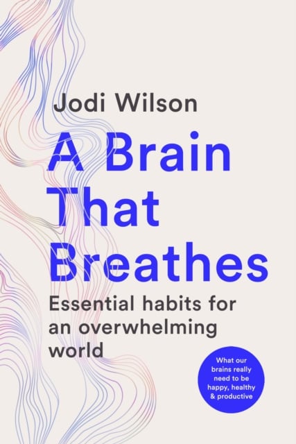 A Brain That Breathes : Essential habits for an overwhelming world