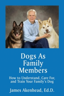 Dogs as Family Members : How to Understand, Care For, and Train Your Family's Dog