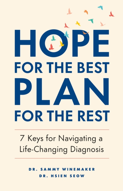 Hope for the Best, Plan for the Rest : 7 Keys for Navigating a Life-Changing Diagnosis