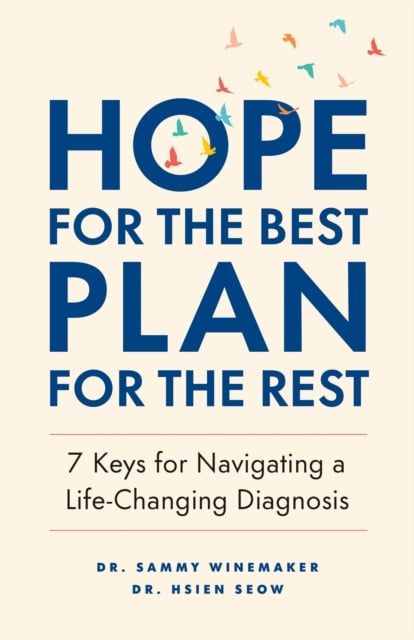 Hope for the Best, Plan for the Rest : 7 Keys for Navigating a Life-Changing Diagnosis