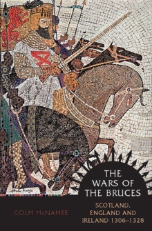 The Wars of the Bruces : Scotland, England and Ireland 1306 - 1328