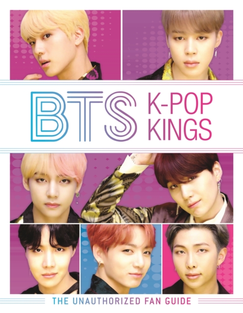 BTS: K-Pop Kings : The Unauthorized Fan Guide