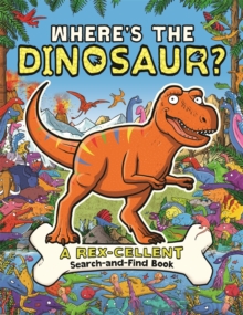 Where's the Dinosaur? : A Rex-cellent Search-and-Find Book
