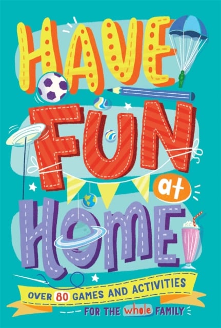 Have Fun at Home : Over 80 Games and Activities