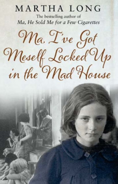 Martha Long : Ma, I've Got Meself Locked Up in the Mad House (An Irish Memoir)