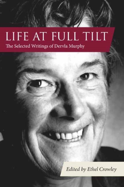Life at Full Tilt : The Selected Writings of Dervla Murphy