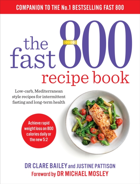 The Fast 800 Recipe Book : Low-carb, Mediterranean style recipes for intermittent fasting and long-term health