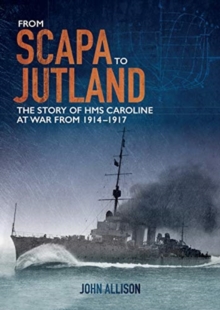 From Scapa to Jutland : The story of HMS Caroline at war from 1914-1917 (Northern Ireland War Memorial)