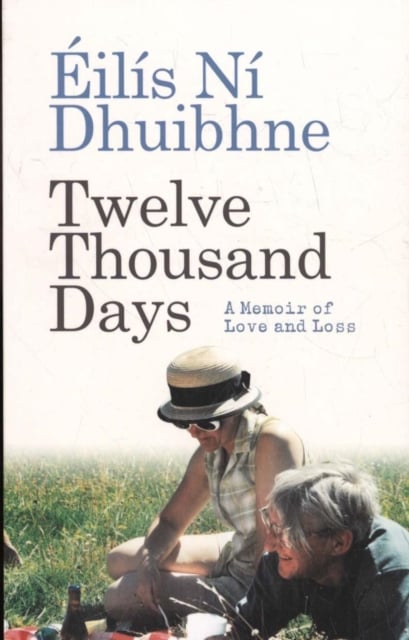 Eilis Ni Dhuibhne : Twelve Thousand Days - A Memoir of Love and Loss
