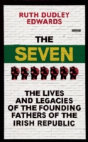 The Seven : The Lives and Legacies of the Founding Fathers of the Irish Republic
