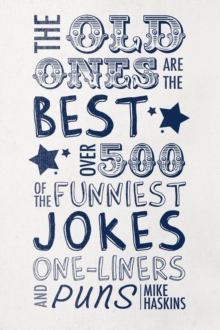 The Old Ones Are the Best Jokes : Over 500 of the Funniest Jokes, One-Liners and Puns