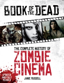 Book of the Dead: The Complete History of Zombie Cinema (Updated & Fully Revised Edition)