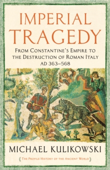 Imperial Tragedy : From Constantine's Empire to the Destruction of Roman Italy AD 363-568