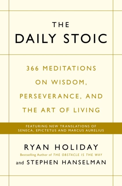 The Daily Stoic : 366 Meditations on Wisdom, Perseverance, and the Art of Living