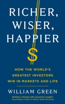 Richer, Wiser, Happier : How the World's Greatest Investors Win in Markets and Life