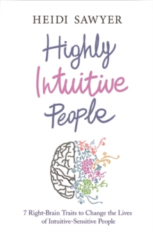 Highly Intuitive People : 7 Right-Brain Traits to Change the Lives of Intuitive-Sensitive People