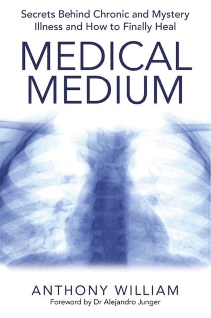 Medical Medium : : Secrets Behind Chronic and Mystery Illness and How to Finally Heal