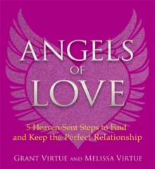 Angels of Love : 5 Heaven-Sent Steps to Find and Keep the Perfect Relationship
