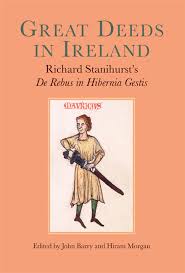 Great Deeds in Ireland: Richard Stanihursts De Rebus in Hibernia Gestis (Hardback)