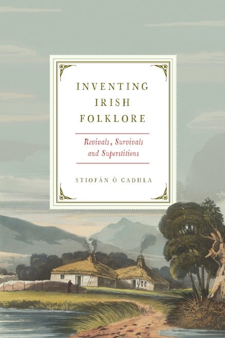 Inventing Irish Folklore Revivals, Survivals, and Superstitions (Hardback)