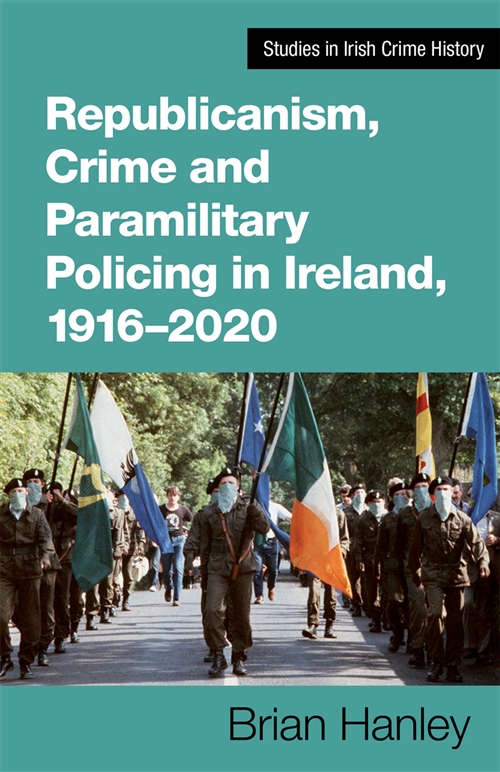 Republicanism, Crime and Paramilitary Policing in Ireland, 1916-2020