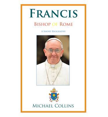 Francis, Bishop of Rome : A Short Biography