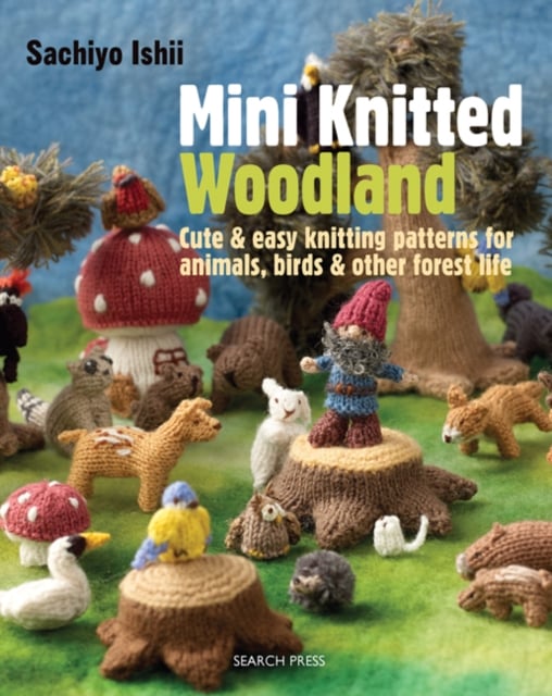 Mini Knitted Woodland : Cute & Easy Knitting Patterns for Animals, Birds & Other Forest Life
