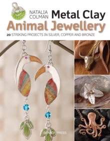 Metal Clay Animal Jewellery : 20 Striking Projects in Silver, Copper and Bronze