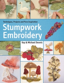 Stumpwork Embroidery : Techniques, Projects and Pure Inspiration