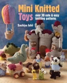 Mini Knitted Toys : Over 30 Cute & Easy Knitting Patterns