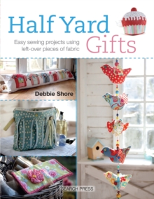 Half Yard Gifts : Easy Sewing Projects Using Left-Over Pieces of Fabric