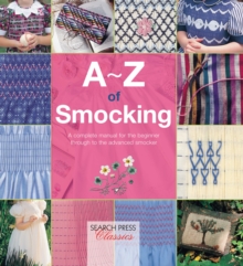 A-Z of Smocking : A Complete Manual for the Beginner Through to the Advanced Smocker