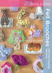 Felt Brooches : With Free Machine Stitching (Twenty to Make)