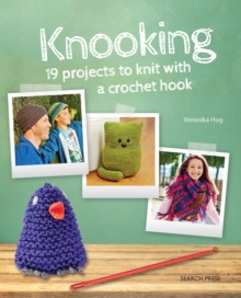 Knooking : 19 Projects to Knit with a Crochet Hook