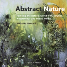 Abstract Nature : Painting the Natural World with Acrylics, Watercolour and Mixed Media