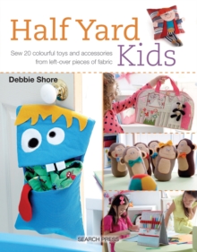 Half Yard Kids : Sew 20 Colourful Toys and Accessories from Left-Over Pieces of Fabric