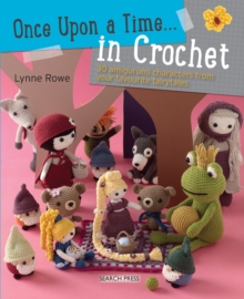 Once Upon a Time... in Crochet (UK) : 30 Amigurumi Characters from Your Favourite Fairytales