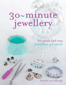 30 Minute Jewellery : 60 Quick and Easy Jewellery Projects
