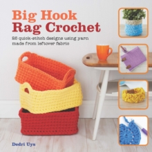 Big Hook Rag Crochet : 25 Quick-Stitch Designs Using Yarn Made from Leftover Fabric