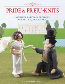 Pride & Preju-Knits : 12 Genteel Knitting Projects Inspired by Jane Austen